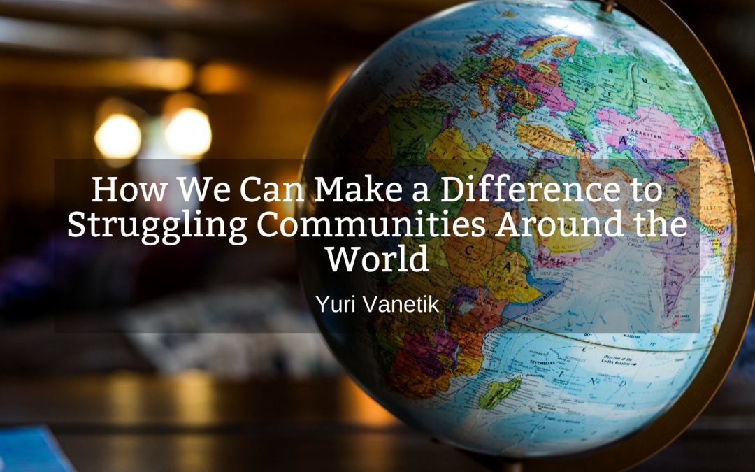 How We Can Make A Difference To Struggling Communities Around The World