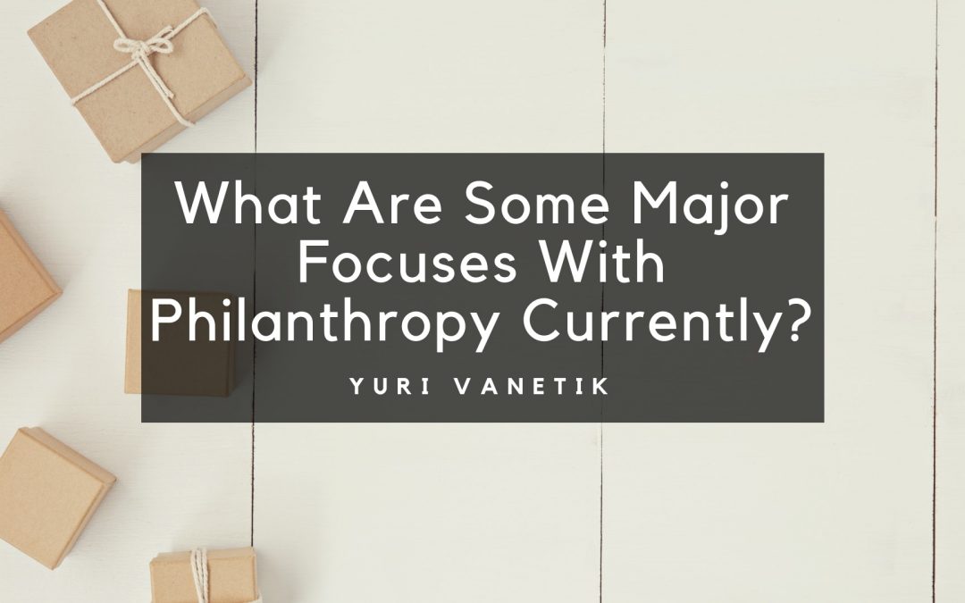 What Are Some Major Focuses With Philanthropy Currently?