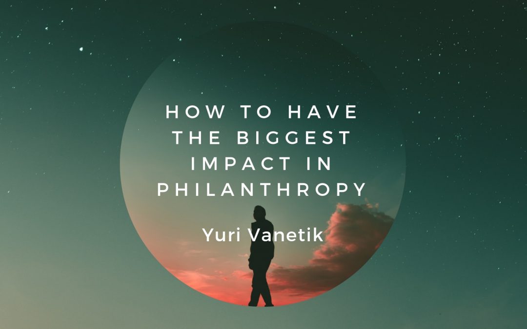 How To Have The Biggest Impact In Philanthropy