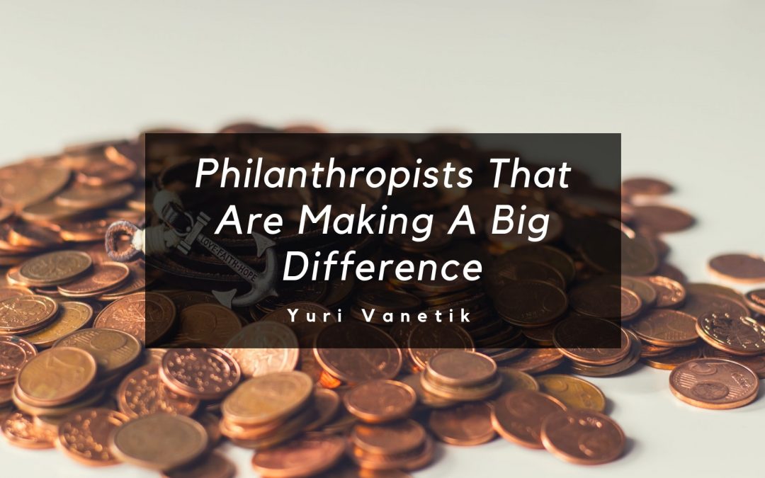 Philanthropists That Are Making A Big Difference